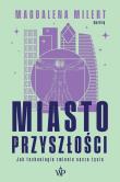 Okładka książki Miasto przyszłości. Jak technologia zmienia nasze życie