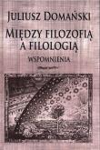 Między filozofią a filologią. Wspomnienia. Autor: Domański Juliusz. Dadada.pl Okładka książki Między filozofią a filologią. Wspomnienia