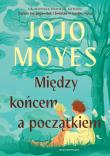 Między końcem a początkiem. Autor: Jojo Moyes. Dadada.pl Okładka książki Między końcem a początkiem