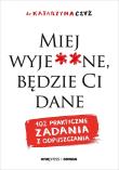 Miej wyje**ne, będzie Ci dane. 102 praktyczne zadania z odpuszczania. Autor: dr Katarzyna Czyż. Dadada.pl Okładka książki Miej wyje**ne, będzie Ci dane. 102 praktyczne zadania z odpuszczania