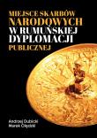 Miejsce skarbów narodowych w rumuńskiej dyplomacji publicznej. Autor: Dubicki Andrzej, Marek Olędzki. Dadada.pl Okładka książki Miejsce skarbów narodowych w rumuńskiej dyplomacji publicznej