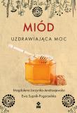 Miód Uzdrawiająca moc. Autor: Magdalena Jarzynka-Jendrzejewska, Ewa Sypnik-Pogo. Dadada.pl Okładka książki Miód Uzdrawiająca moc