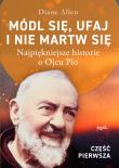 Módl się, ufaj i nie martw się. Najpiękniejsze historie o Ojcu Pio wyd. 2025. Autor: Diane Allen. Dadada.pl Okładka książki Módl się, ufaj i nie martw się. Najpiękniejsze historie o Ojcu Pio wyd. 2025