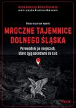 Okładka książki Mroczne tajemnice Dolnego Śląska. Przewodnik po miejscach, które żyją sekretami do dziś