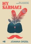 My, Sarmaci. Autor: Orzeł Joanna. Dadada.pl Okładka książki My, Sarmaci