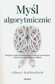 Myśl algorytmicznie. Jak łączyć analizę komputerową z ludzką kreatywnością i skuteczniej rozwiązywać problemy. Autor: Albert Rutherford. Dadada.pl Okładka książki Myśl algorytmicznie. Jak łączyć analizę komputerową z ludzką kreatywnością i skuteczniej rozwiązywać problemy