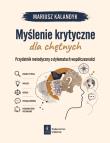 Okładka książki Myślenie krytyczne dla chętnych. Przydatnik metodyczny o dylematach współczesności