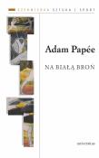 Na białą broń. Autor: Papée Adam. Dadada.pl Okładka książki Na białą broń