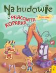 Na budowie. Pracowita koparka. Autor: Patrycja Wojtkowiak-Skóra. Dadada.pl Okładka książki Na budowie. Pracowita koparka