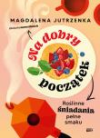 Na dobry początek. Roślinne śniadania pełne smaku. Autor: Magdalena Jutrzenka. Dadada.pl Okładka książki Na dobry początek. Roślinne śniadania pełne smaku