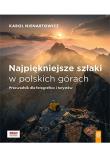 Najpiękniejsze szlaki w polskich górach. Przewodnik dla fotografów i turystów. Autor: Nienartowicz Karol. Dadada.pl Okładka książki Najpiękniejsze szlaki w polskich górach. Przewodnik dla fotografów i turystów