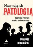 Okładka książki Nazywają ich patologią. Opowieści dyrektora ośrodka wychowawczego