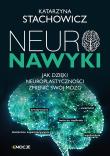 Neuronawyki. Jak dzięki neuroplastyczności zmienić swój mózg. Autor: Stachowicz Katarzyna. Dadada.pl Okładka książki Neuronawyki. Jak dzięki neuroplastyczności zmienić swój mózg