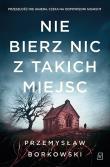 Nie bierz nic z takich miejsc. Autor: Borkowski Przemysław. Dadada.pl Okładka książki Nie bierz nic z takich miejsc