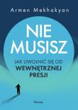 Nie musisz. Jak uwolnić się od wewnętrznej presji . Autor: Mekhakyan Armen. Dadada.pl Okładka książki Nie musisz. Jak uwolnić się od wewnętrznej presji