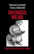 (NIE)NASZA WOJNA. Zmierzch świata, jaki znamy. Autor: Wojciech Sumliński, Budzyński Tomasz. Dadada.pl Okładka książki (NIE)NASZA WOJNA. Zmierzch świata, jaki znamy