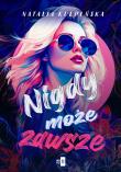 Nigdy, może, zawsze. Autor: Natalia Kulpińska. Dadada.pl Okładka książki Nigdy, może, zawsze