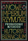 Okładka książki Nowe Imperium Rzymskie. Przebudzenie Wschodu. Historia Bizancjum. Tom I
