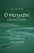 O przyjaźni z Bogiem i ludźmi. 10 zasad.... Autor: Piotr Koźlak CSsR. Dadada.pl Okładka książki O przyjaźni z Bogiem i ludźmi. 10 zasad...