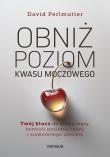 Obniż poziom kwasu moczowego. Twój klucz do utraty masy, kontroli poziomu cukru i znakomitego zdrowia. Autor: Perlmutter David  MD. Dadada.pl Okładka książki Obniż poziom kwasu moczowego. Twój klucz do utraty masy, kontroli poziomu cukru i znakomitego zdrowia