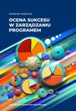 Ocena sukcesu w zarządzaniu programem. Autor: Trzeciak Mateusz. Dadada.pl Okładka książki Ocena sukcesu w zarządzaniu programem