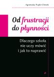 Okładka książki Od frustracji do płynności. Dlaczego szkoła nie uczy mówić i jak to naprawić