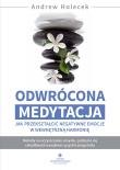 Odwrócona medytacja. Jak przekształcić negatywne emocje w wewnętrzną harmonię. Autor: Holecek Andrew. Dadada.pl Okładka książki Odwrócona medytacja. Jak przekształcić negatywne emocje w wewnętrzną harmonię