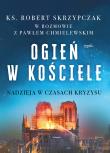 Ogień w kościele. Nadzieja w czasach kryzysu wyd. 2025. Autor: Skrzypczak Robert. Dadada.pl Okładka książki Ogień w kościele. Nadzieja w czasach kryzysu wyd. 2025