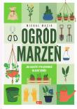 Ogód marzeń. Jak założyć i pielęgnować własny ogórd. Autor: Michał Mazik. Dadada.pl Okładka książki Ogód marzeń. Jak założyć i pielęgnować własny ogórd