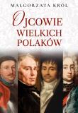 Ojcowie wielkich Polaków. Autor: Król Małgorzata. Dadada.pl Okładka książki Ojcowie wielkich Polaków