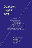 Opatów, czyli Apt. Autor: Adamczyk-Garbowska Monika, Trzciński Andrzej. Dadada.pl Okładka książki Opatów, czyli Apt