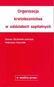 Organizacja krwiolecznictwa w oddziałach szpitalnych. Autor: Bochenek-Jantczak Danuta, Szczudło Katarzyna. Dadada.pl Okładka książki Organizacja krwiolecznictwa w oddziałach szpitalnych
