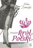 Ostatni król Polski. Autor: Zamoyski Adam. Dadada.pl Okładka książki Ostatni król Polski