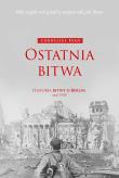 Okładka książki Ostatnia bitwa. Historia bitwy o Berlin maj 1945