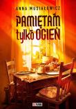 Pamiętam tylko ogień. Autor: Musiałowicz Anna. Dadada.pl Okładka książki Pamiętam tylko ogień