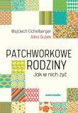 Patchworkowe rodziny. Jak w nich żyć wyd. 2025. Autor: Wojciech Eichelberger, Alina Gutek. Dadada.pl Okładka książki Patchworkowe rodziny. Jak w nich żyć wyd. 2025
