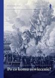 Okładka książki Po co komu Oświecenie? Wybrane idee i teksty