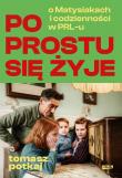 Okładka książki Po prostu się żyje. O Matysiakach i codzienności w PRL-u