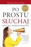 Po prostu słuchaj. Sztuka porozumienia. Autor: Mark Goulston. Dadada.pl Okładka książki Po prostu słuchaj. Sztuka porozumienia