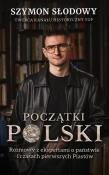 Okładka książki Początki Polski.. Rozmowy z ekspertami o państwie i czasach pierwszych Piastów