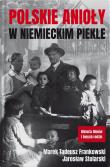 Polskie anioły w niemieckim piekle. Autor: Frankowski Marek Tadeusz, Jarosław Stolarski. Dadada.pl Okładka książki Polskie anioły w niemieckim piekle