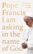 Pope Francis. I am Asking in the Name of God wer. angielska. Autor: Pope Francis. Dadada.pl Okładka książki Pope Francis. I am Asking in the Name of God wer. angielska