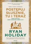 Postępuj słusznie, tu i teraz. Dobre wartości, dobry charakter, dobre czyny. Autor: Ryan Holiday. Dadada.pl Okładka książki Postępuj słusznie, tu i teraz. Dobre wartości, dobry charakter, dobre czyny