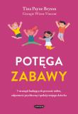 Potęga zabawy. 7 strategii budujących pewność siebie, odporność psychiczną i spokój twojego dziecka. Autor: Tina Payne Bryson, Wisen-Vincent Georgie. Dadada.pl Okładka książki Potęga zabawy. 7 strategii budujących pewność siebie, odporność psychiczną i spokój twojego dziecka