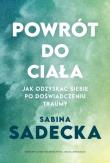 Powrót do ciała. Jak odzyskać siebie po doświadczeniu traumy. Autor: Sabina Sadecka. Dadada.pl Okładka książki Powrót do ciała. Jak odzyskać siebie po doświadczeniu traumy