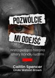 Pozwólcie mi odejść. Wstrząsająca historia ofiary handlu ludźmi. Autor: Linda Watson-Brown, Caitlin Spencer. Dadada.pl Okładka książki Pozwólcie mi odejść. Wstrząsająca historia ofiary handlu ludźmi