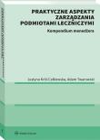 Okładka książki Praktyczne aspekty zarządzania podmiotami leczniczymi. Kompendium menadżera