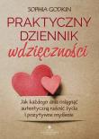Okładka książki Praktyczny dziennik wdzięczności.Jak każdego dnia osiągnąć autentyczną radość życia i pozytywne myślenie