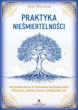 Okładka książki Praktyka nieśmiertelności. Przewodnik mnicha po odkrywaniu nieograniczonego potencjału, zdrowia, spokoju i wewnętrznej siły