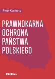 Prawnokarna ochrona Państwa Polskiego. Autor: Kosmaty Piotr. Dadada.pl Okładka książki Prawnokarna ochrona Państwa Polskiego